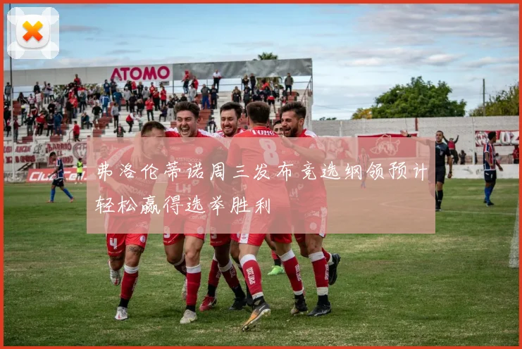 弗洛伦蒂诺周三发布竞选纲领预计轻松赢得选举胜利